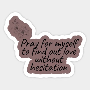 Pray for myself to find out love without hesitation Sticker